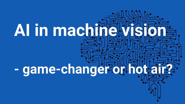 AI in machine vision - game-changer or hot air?